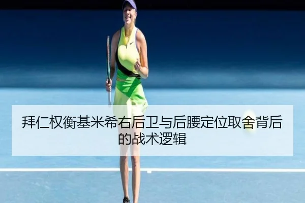 拜仁权衡基米希右后卫与后腰定位取舍背后的战术逻辑