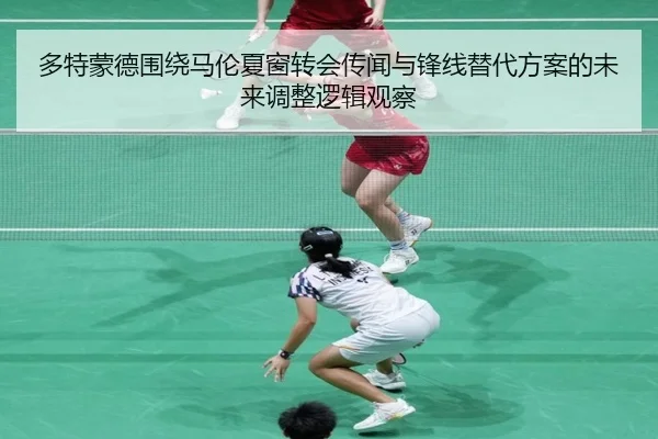 多特蒙德围绕马伦夏窗转会传闻与锋线替代方案的未来调整逻辑观察