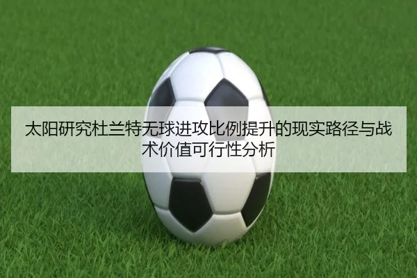 太阳研究杜兰特无球进攻比例提升的现实路径与战术价值可行性分析